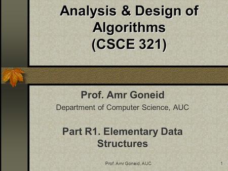 Prof. Amr Goneid, AUC1 Analysis & Design of Algorithms (CSCE 321) Prof. Amr Goneid Department of Computer Science, AUC Part R1. Elementary Data Structures.