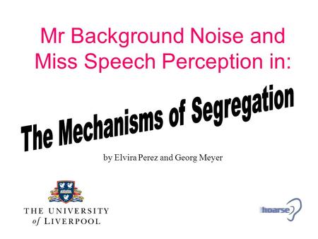 Mr Background Noise and Miss Speech Perception in: by Elvira Perez and Georg Meyer.