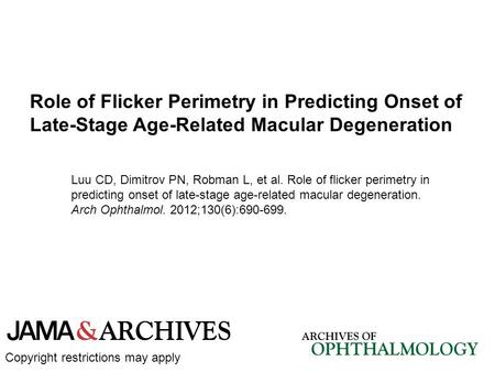 Luu CD, Dimitrov PN, Robman L, et al. Role of flicker perimetry in predicting onset of late-stage age-related macular degeneration. Arch Ophthalmol. 2012;130(6):690-699.