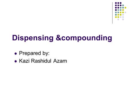 Dispensing &compounding Prepared by: Kazi Rashidul Azam.