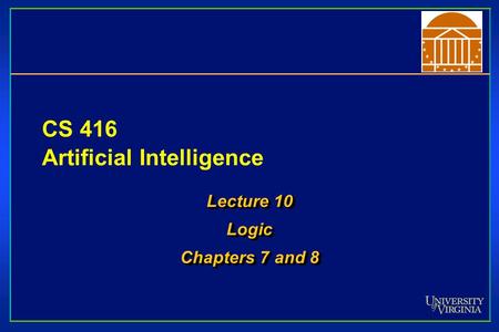 CS 416 Artificial Intelligence Lecture 10 Logic Chapters 7 and 8 Lecture 10 Logic Chapters 7 and 8.