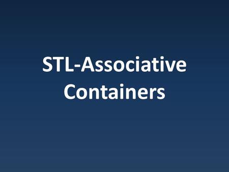 STL-Associative Containers. Associative Containers Sequence containers : This is item 0, this is item 1, this is item 2…“ Associative containers : –