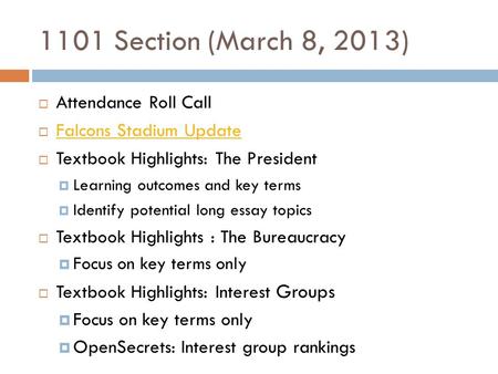 1101 Section (March 8, 2013)  Attendance Roll Call  Falcons Stadium Update Falcons Stadium Update  Textbook Highlights: The President  Learning outcomes.