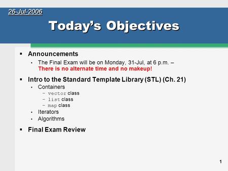 1 Today’s Objectives  Announcements The Final Exam will be on Monday, 31-Jul, at 6 p.m. – There is no alternate time and no makeup!  Intro to the Standard.