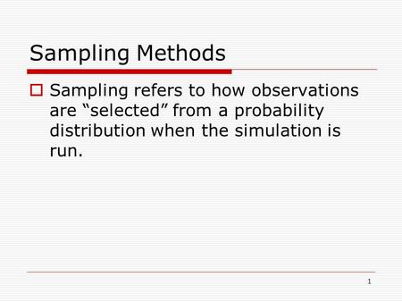 Sampling Methods  Sampling refers to how observations are “selected” from a probability distribution when the simulation is run. 1.
