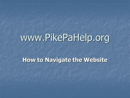 Www.PikePaHelp.org How to Navigate the Website. Site Description A comprehensive database of organizations and agencies that provide community service.