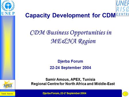 Djerba Forum, 22-2’ September 2004 Samir Amous 1 Capacity Development for CDM CDM Business Opportunities in ME&NA Region Djerba Forum 22-24 September 2004.