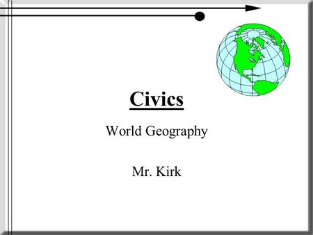 Civics World Geography Mr. Kirk. World Geography (Earth) Activity #1- Now that we have read about the different climates and how people adapt their lifestyles.