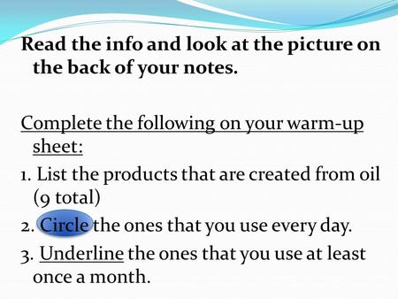 Read the info and look at the picture on the back of your notes. Complete the following on your warm-up sheet: 1. List the products that are created from.