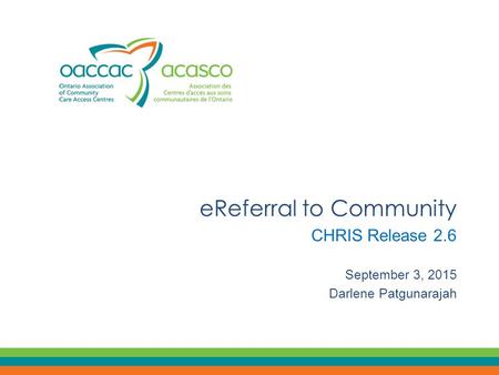 EReferral to Community CHRIS Release 2.6 September 3, 2015 Darlene Patgunarajah.