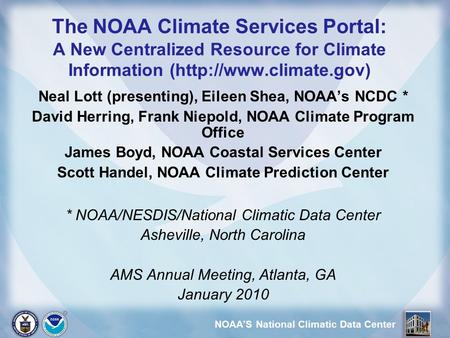 NOAA’S National Climatic Data Center The NOAA Climate Services Portal: A New Centralized Resource for Climate Information (http://www.climate.gov) Neal.