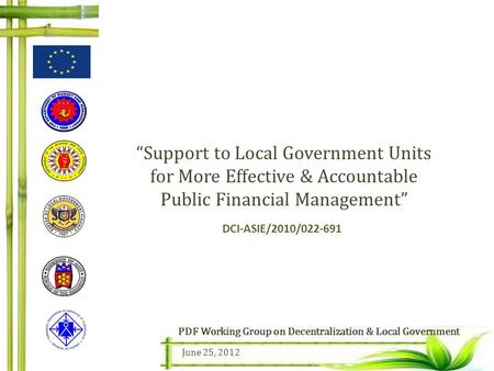 “Support to Local Government Units for More Effective & Accountable Public Financial Management” DCI-ASIE/2010/022-691 PDF Working Group on Decentralization.