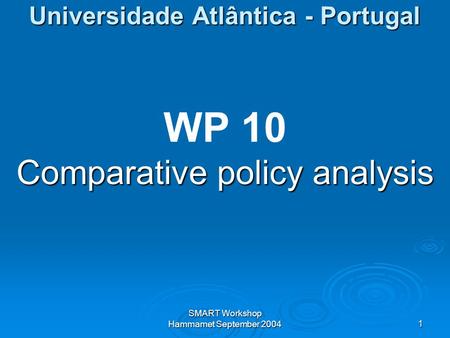 SMART Workshop Hammamet September 20041 Universidade Atlântica - Portugal WP 10 Comparative policy analysis.