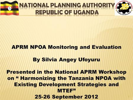 1 APRM NPOA Monitoring and Evaluation By Silvia Angey Ufoyuru Presented in the National APRM Workshop on “ Harmonizing the Tanzania NPOA with Existing.