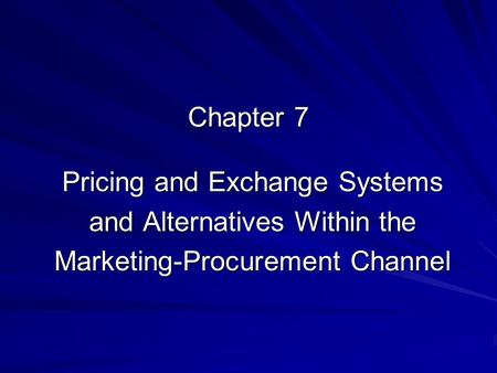 Chapter 7 Pricing and Exchange Systems and Alternatives Within the Marketing-Procurement Channel.