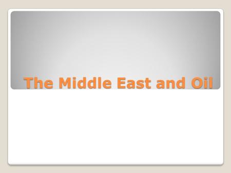 The Middle East and Oil. Warm Up: Look around the room and list everything you see that might be made from petroleum (oil). Content Objective: I will.
