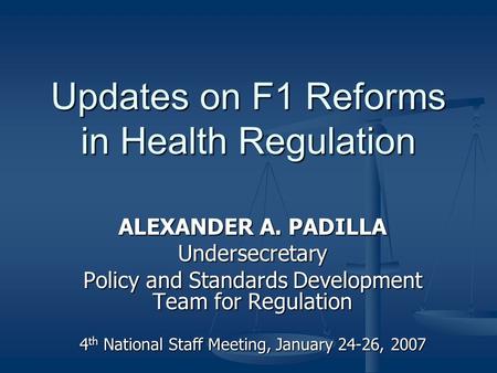 Updates on F1 Reforms in Health Regulation ALEXANDER A. PADILLA Undersecretary Policy and Standards Development Team for Regulation 4 th National Staff.