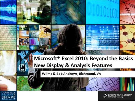 Microsoft® Excel 2010: Beyond the Basics New Display & Analysis Features Wilma & Bob Andrews, Richmond, VA.
