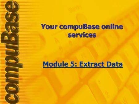 Your compuBase online services Module 5: Extract Data.