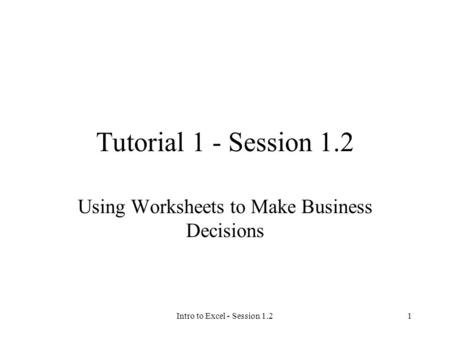 Intro to Excel - Session 1.21 Tutorial 1 - Session 1.2 Using Worksheets to Make Business Decisions.