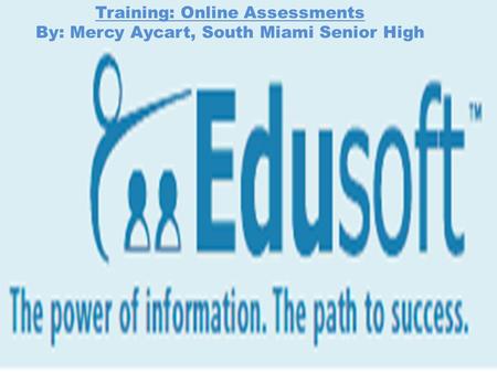 Training: Online Assessments By: Mercy Aycart, South Miami Senior High.