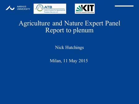 AARHUS UNIVERSITY Agriculture and Nature Expert Panel Report to plenum Nick Hutchings 1 Milan, 11 May 2015.