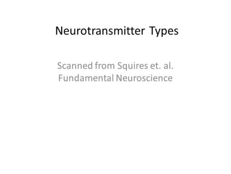 Neurotransmitter Types Scanned from Squires et. al. Fundamental Neuroscience.