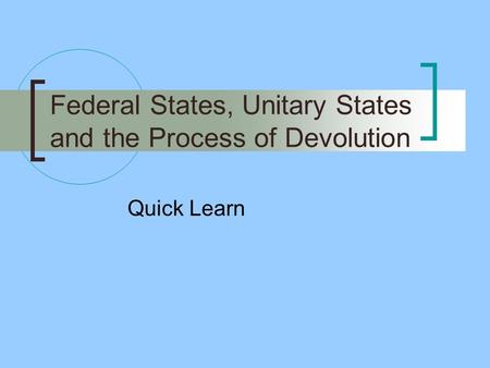 Federal States, Unitary States and the Process of Devolution Quick Learn.