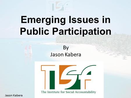 Jason Kabera Emerging Issues in Public Participation By Jason Kabera.