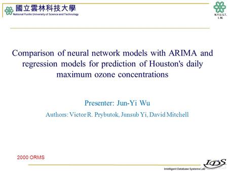 Intelligent Database Systems Lab N.Y.U.S.T. I. M. Comparison of neural network models with ARIMA and regression models for prediction of Houston's daily.