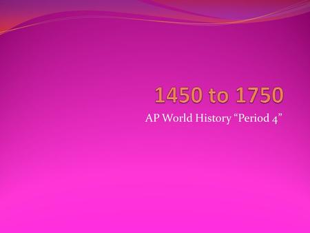AP World History “Period 4”