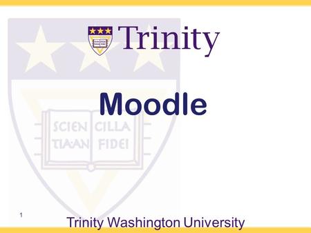 Trinity Washington University 1 Moodle. All SPS courses are Web Enhanced! We use the Moodle online course platform –Easy access –User friendly 2.