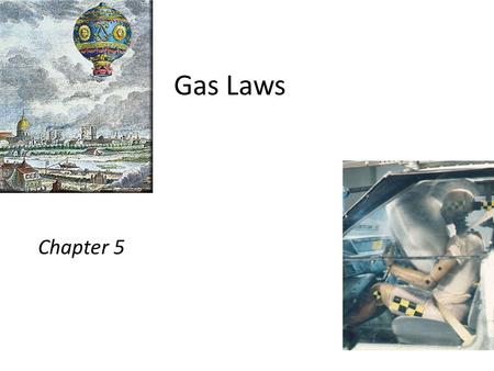 Gas Laws Chapter 5. Gases assume the volume and shape of their containers. Gases are the most compressible state of matter. Gases will mix evenly and.