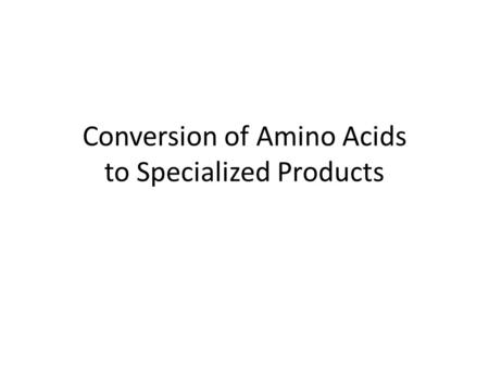 Conversion of Amino Acids to Specialized Products.