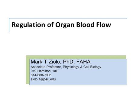 Regulation of Organ Blood Flow Mark T Ziolo, PhD, FAHA Associate Professor, Physiology & Cell Biology 019 Hamilton Hall 614-688-7905