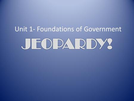 Unit 1- Foundations of Government HOW TO PLAY You and your partner are a team! Write your answer on your whiteboard If you get it correct, write down.