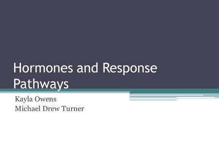 Hormones and Response Pathways Kayla Owens Michael Drew Turner.