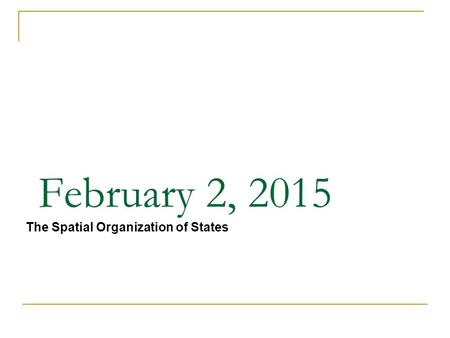 February 2, 2015 The Spatial Organization of States.