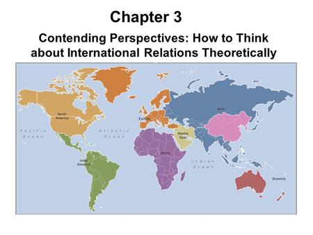 Chapter 3 Contending Perspectives: How to Think about International Relations Theoretically.