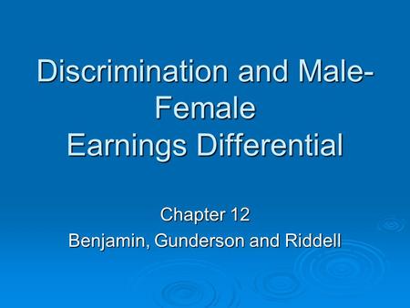 Discrimination and Male- Female Earnings Differential Chapter 12 Benjamin, Gunderson and Riddell.