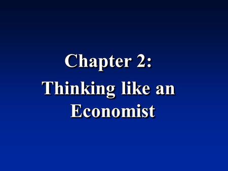 Chapter 2: Thinking like an Economist Chapter 2: Thinking like an Economist.