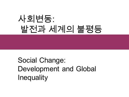 사회변동 : 발전과 세계의 불평등 Social Change: Development and Global Inequality.