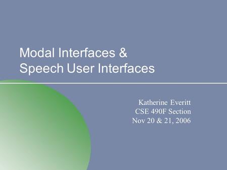 Modal Interfaces & Speech User Interfaces Katherine Everitt CSE 490F Section Nov 20 & 21, 2006.