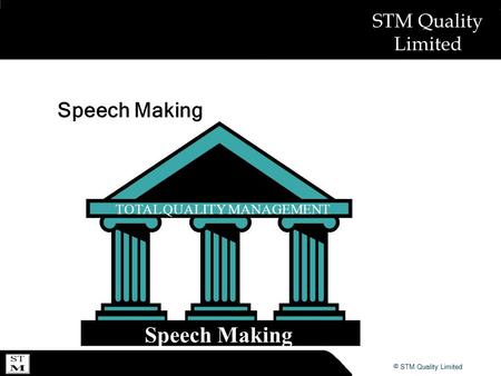 © ABSL Power Solutions 2007 © STM Quality Limited STM Quality Limited Speech Making TOTAL QUALITY MANAGEMENT Speech Making.