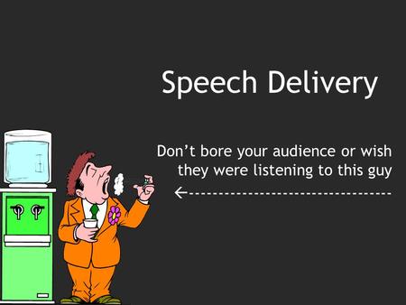 Speech Delivery Don’t bore your audience or wish they were listening to this guy  -----------------------------------