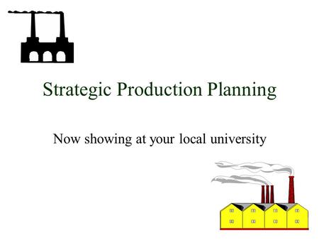 Strategic Production Planning Now showing at your local university.