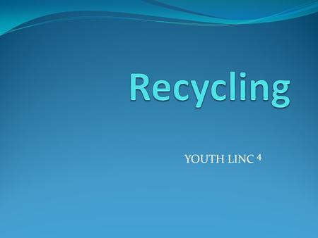 YOUTH LINC 4. Why should we recycle? Keep the environment clean.