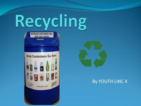 By YOUTH LINC 4. What is recycling? Why should we recycle? Keeps our city clean.