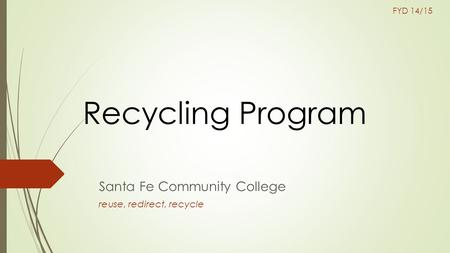 Recycling Program Santa Fe Community College reuse, redirect, recycle FYD 14/15.