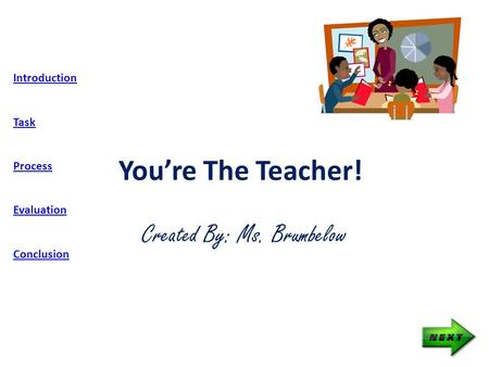 You’re The Teacher! Created By: Ms. Brumbelow Introduction Task Process Evaluation Conclusion.